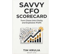 Savvy CFO Scorecard: Turn Chaos into Clarity and Explosive Profit