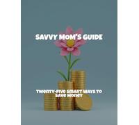 Savvy Mom'S Guide: Twenty-Five Smart Ways To Save Money