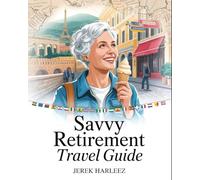 Savvy Retirement Travel Guide: Explore the World After 50 with Smart Planning, Budget-Friendly Adventures, Scenic Journeys, Cultural Connections, and Local Experiences