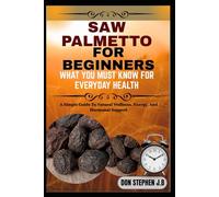 SAW PALMETTO FOR BEGINNERS WHAT YOU MUST KNOW FOR EVERYDAY HEALTH: A Simple Guide To Natural Wellness, Energy, And Hormonal Support