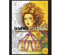 Sawdust & Glitter: 75 Beautiful Ladies of the Big Top: The Marvelous Misses of the Moonlit Circus