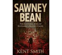 Sawney Bean: The Cannibal King of Scotland's Bloody Caves (True Crime)