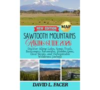 SAWTOOTH MOUNTAINS HIKING GUIDE 2026: Discover Alpine Lakes, Scenic Trails, Backcountry Adventures, Hidden Gems, Local Secrets, and Unforgettable Wilderness Journeys