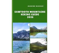SAWTOOTH MOUNTAINS HIKING GUIDE 2026: Exploring Idaho’s Rugged Peaks, Alpine Lakes, and Hidden Wilderness Trails