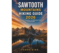 SAWTOOTH MOUNTAINS HIKING GUIDE 2026: Routes, Campsites, and Wilderness Travel in Central Idaho