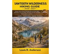 Sawtooth Wilderness Hiking Guide 2026-2027: Season-Aware Route Planning, Day & Multi-Night Itineraries, Accurate Maps, GPX Files, Permits, and Idaho Backcountry Logistics