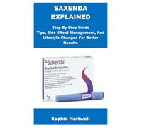 SAXENDA EXPLAINED: Step-By-Step Guide Tips, Side Effect Management, And Lifestyle Changes For Better Results