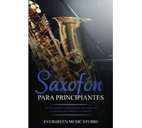 Saxofón para principiantes: Técnicas simples y efectivas para tocar canciones y música de alta calidad con un saxofón