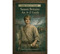 Saxon Britain: An A-Z Guide (The Vault Files)