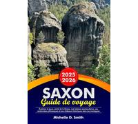 SAXON Guide de voyage 2025-2026: Explorez le joyau caché de la Suisse, ses falaises spectaculaires, ses randonnées pittoresques et ses châteaux historiques dans les montagnes de grès de l'Elbe