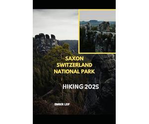 SAXON SWITZERLAND NATIONAL PARK HIKING GUIDE 2025: 11 (Journeys & Destinations)