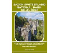 SAXON SWITZERLAND NATIONAL PARK TRAVEL GUIDE: Travel Smart with Essential Travel Tips, Scenic Park Adventures, and Saxon Switzerland’s Must-See Landmarks