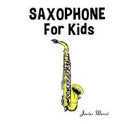 Saxophone for Kids: Christmas Carols, Classical Music, Nursery Rhymes, Traditional & Folk Songs! (Sheet Music Book for Kids)