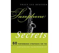 Saxophone Secrets: 60 Performance Strategies for the Advanced Saxophonist (Music Secrets for the Advanced Musician)