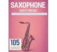 Saxophone Sheet Music: 105 Timeless Melodies Arranged for Easy Saxophone Playing