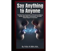 Say Anything to Anyone: The Real-Time Framework to Kill Awkward Silence, Handle High-Stakes Conversations, and Build Instant Rapport in Any Room (Self Help)