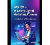 Say Bye … to Costly Digital Marketing Courses: From Beginner to Advanced learning book: 2025-2026 Edition