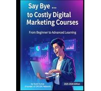 Say Bye … to Costly Digital Marketing Courses: From Beginner to Advanced learning book: 2025-2026 Edition