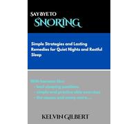 Say Bye to SNORING: Simple Strategies and Lasting Remedies for Quiet Nights and Restful Sleep
