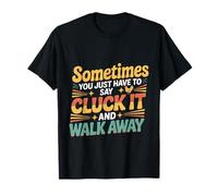 Say Cluck It and Walk Away Sometimes - Camiseta