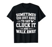 Say Cluck It and Walk Away Sometimes |- Camiseta