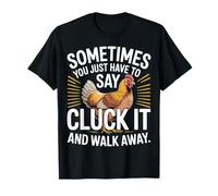 Say Cluck It and Walk Away Sometimes - Camiseta