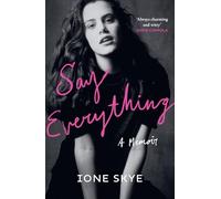 Say Everything: A raw and intimate story of fame, first love, and a messy, unconventional life in the spotlight