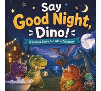 Say Good Night, Dino!: A Bedtime Story for Kids Ages 2-6 About Sleepy Dinosaurs, Bedtime Routines, and Drifting Off to Dreamland (Snuggle Up Stories)