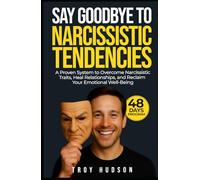Say Goodbye to Narcissistic Tendencies in 48 Days: A Transformational Program Blending Eastern Wisdom and Western Science for Deep Emotional Healing and Authentic Connection