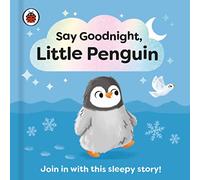 Say Goodnight, Little Penguin: Join in with this sleepy story for toddlers