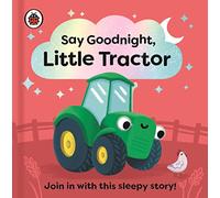 Say Goodnight, Little Tractor: Join in with this sleepy story for toddlers