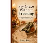 Say Grace Without Freezing: 250 Thanksgiving Blessings & Graces for Every Family Gathering