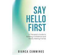 Say Hello First: A Therapist’s Guide to Building Confidence and Finally Making Friends
