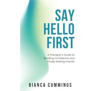 Say Hello First: A Therapist’s Guide to Building Confidence and Finally Making Friends