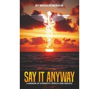SAY IT ANYWAY: A Memoir of Strength Speech and Service