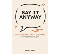 SAY IT ANYWAY: Social Scripts for Anxious Teens | Fill-in-the-Blank Words for School, Friends, Group Chats, and the Hard Stuff