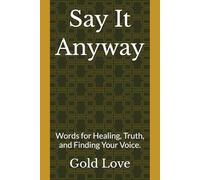 Say It Anyway: Words for Healing, Truth, and Finding Your Voice.