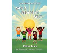 Say It. Believe It. Be It.: Daily Affirmations For Kids