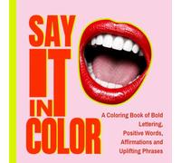 Say It in Color: A Coloring Book of Bold Lettering, Positive Words, Affirmations and Uplifting Phrases