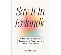 Say It In Icelandic: A Phrasebook For Travelers, Workers, And Learners