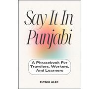 Say It In Punjabi: A Phrasebook For Travelers, Workers, And Learners
