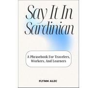 Say It In Sardinian: A Phrasebook For Travelers, Workers, And Learners