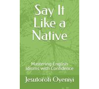 Say It Like a Native: Mastering English Idioms with Confidence