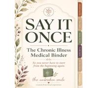 Say It Once: The Chronic Illness Medical Binder: A Warm, Fill-In Health Journal for Appointments, Medications, Symptom Tracking, Flare Days, and the ... CRPS, POTS, EDS, and Every Invisible Illness