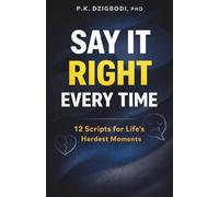 Say It Right Every Time: 12 Script for Life's Hardest Moments (The Right Words Series)