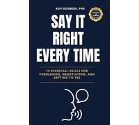Say It Right Every Time: 15 Essential Skills for Persuasion, Negotiation, and Getting to Yes (say it right every time series)