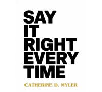 Say It Right Every Time: Communicate Clearly, Set Boundaries Without Guilt, Earn Respect at Work and in Life.