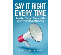 Say It Right Every Time: Master Tough Talks with Clarity and Confidence (The Right Words Series)
