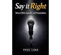 Say It Right: How to Write Speeches and Presentations