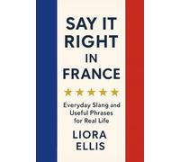 Say It Right in France: Everyday Slang and Useful Phrases for Real Life